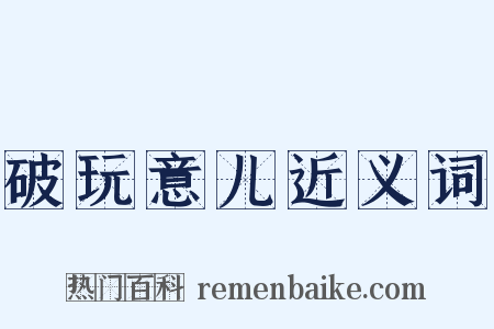 破玩意儿近义词是什么意思的图片